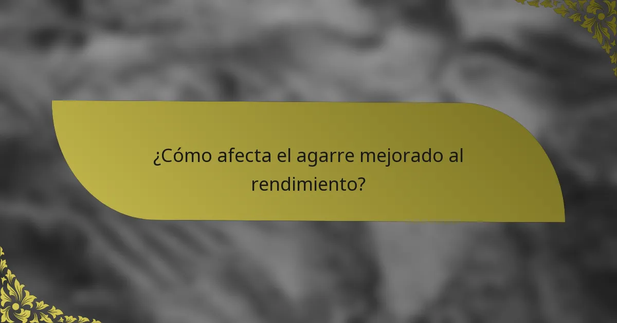 ¿Cómo afecta el agarre mejorado al rendimiento?