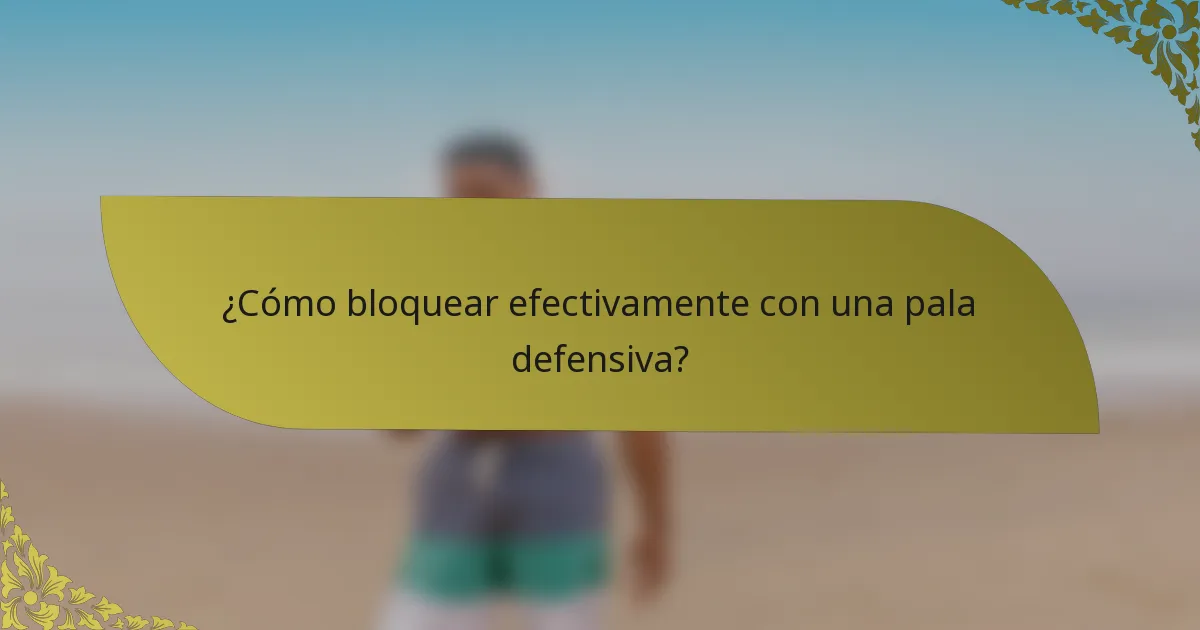¿Cómo bloquear efectivamente con una pala defensiva?