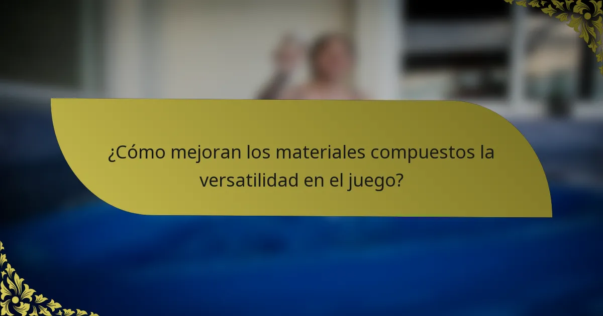 ¿Cómo mejoran los materiales compuestos la versatilidad en el juego?