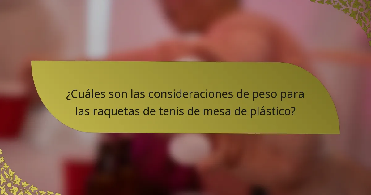 ¿Cuáles son las consideraciones de peso para las raquetas de tenis de mesa de plástico?