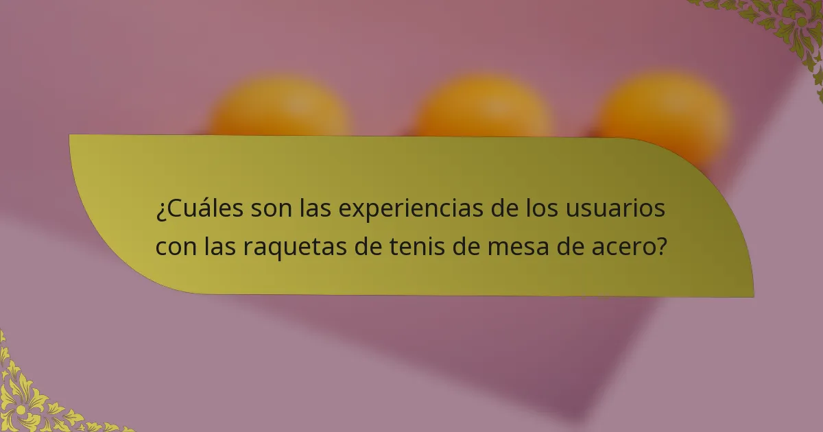 ¿Cuáles son las experiencias de los usuarios con las raquetas de tenis de mesa de acero?