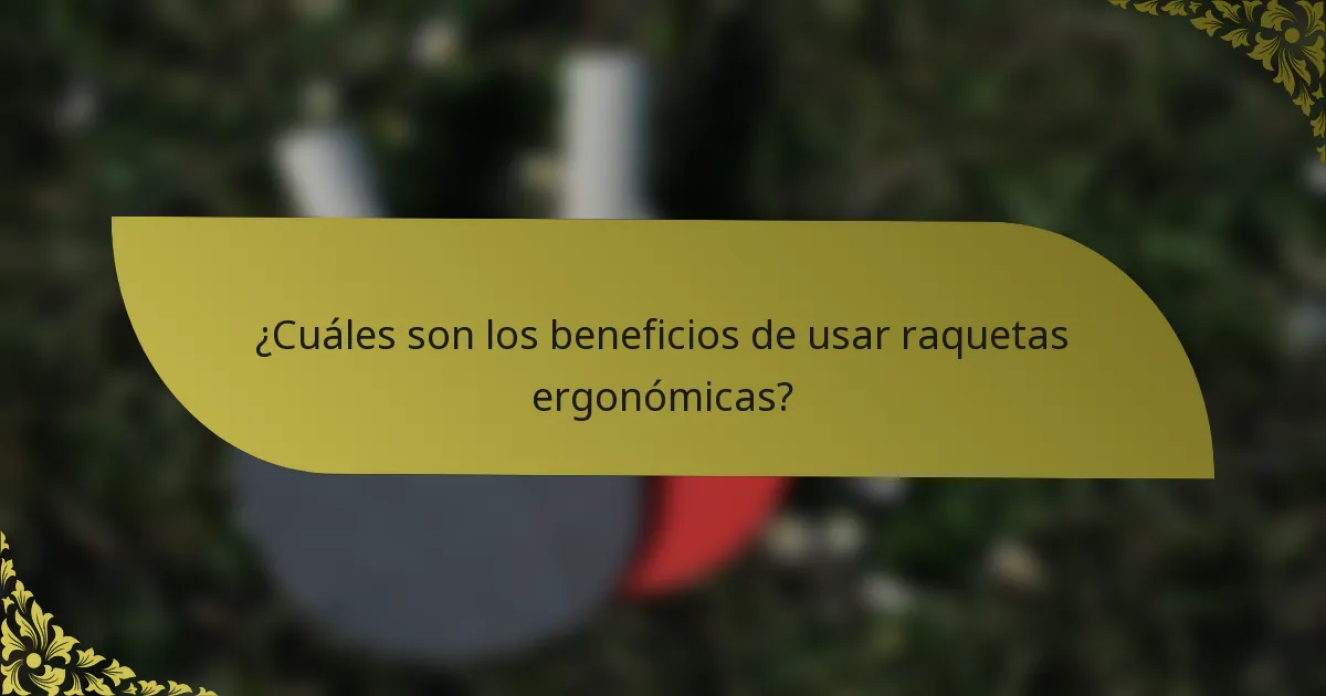 ¿Cuáles son los beneficios de usar raquetas ergonómicas?