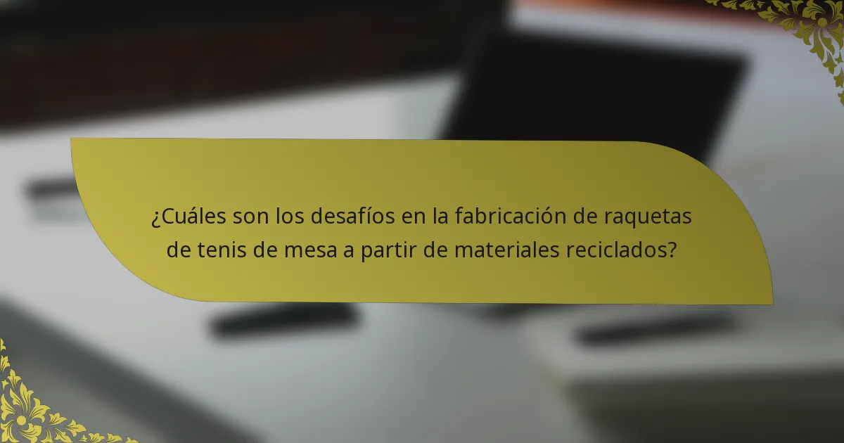 ¿Cuáles son los desafíos en la fabricación de raquetas de tenis de mesa a partir de materiales reciclados?