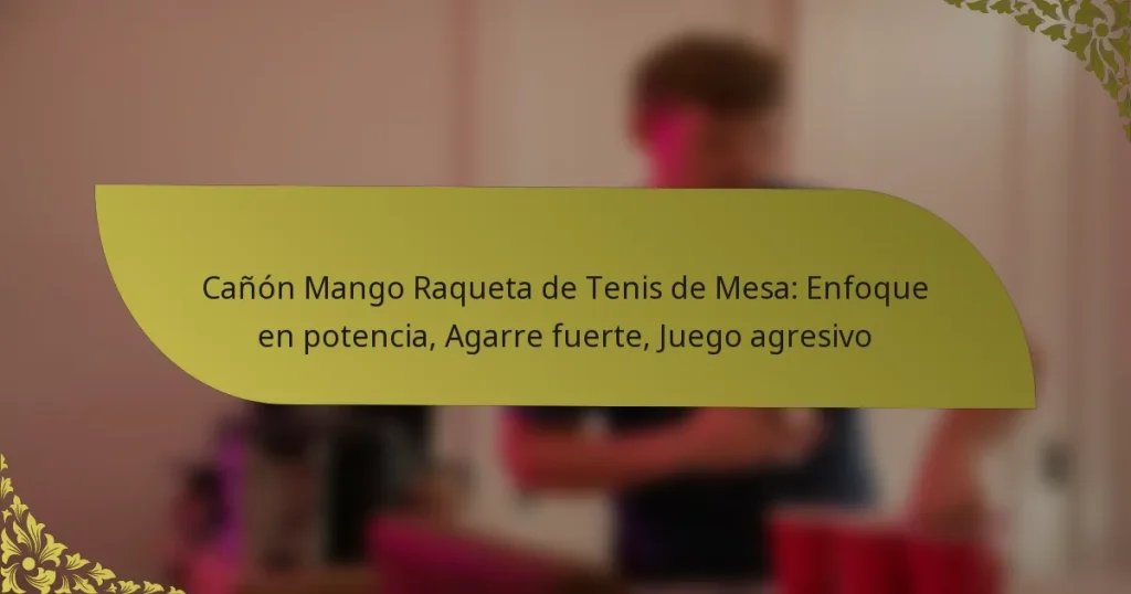 Cañón Mango Raqueta de Tenis de Mesa: Enfoque en potencia, Agarre fuerte, Juego agresivo