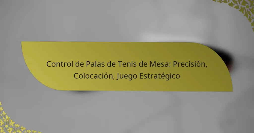 Control de Palas de Tenis de Mesa: Precisión, Colocación, Juego Estratégico
