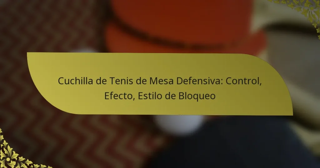 Cuchilla de Tenis de Mesa Defensiva: Control, Efecto, Estilo de Bloqueo