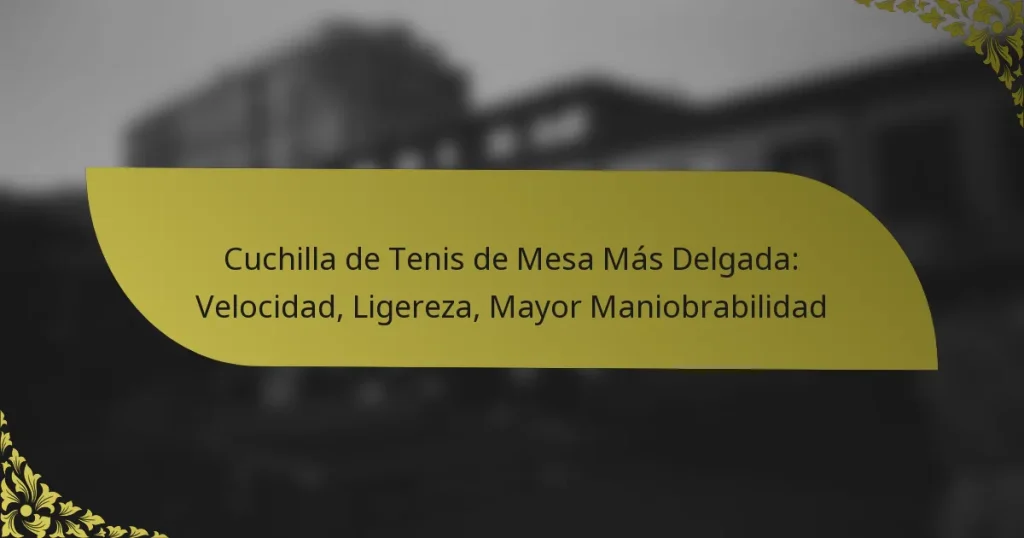 Cuchilla de Tenis de Mesa Más Delgada: Velocidad, Ligereza, Mayor Maniobrabilidad