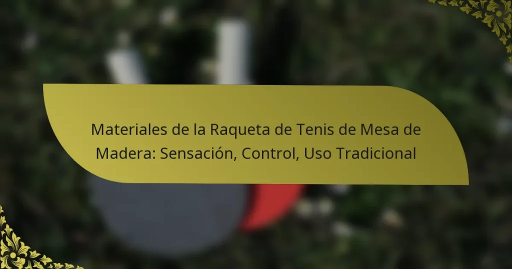 Materiales de la Raqueta de Tenis de Mesa de Madera: Sensación, Control, Uso Tradicional