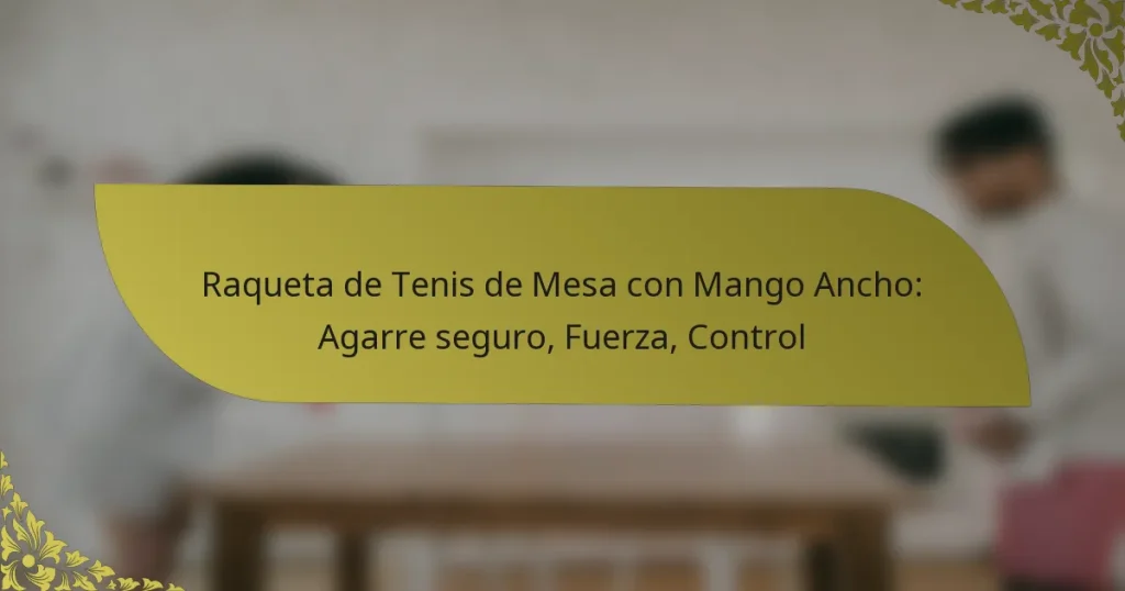 Raqueta de Tenis de Mesa con Mango Ancho: Agarre seguro, Fuerza, Control