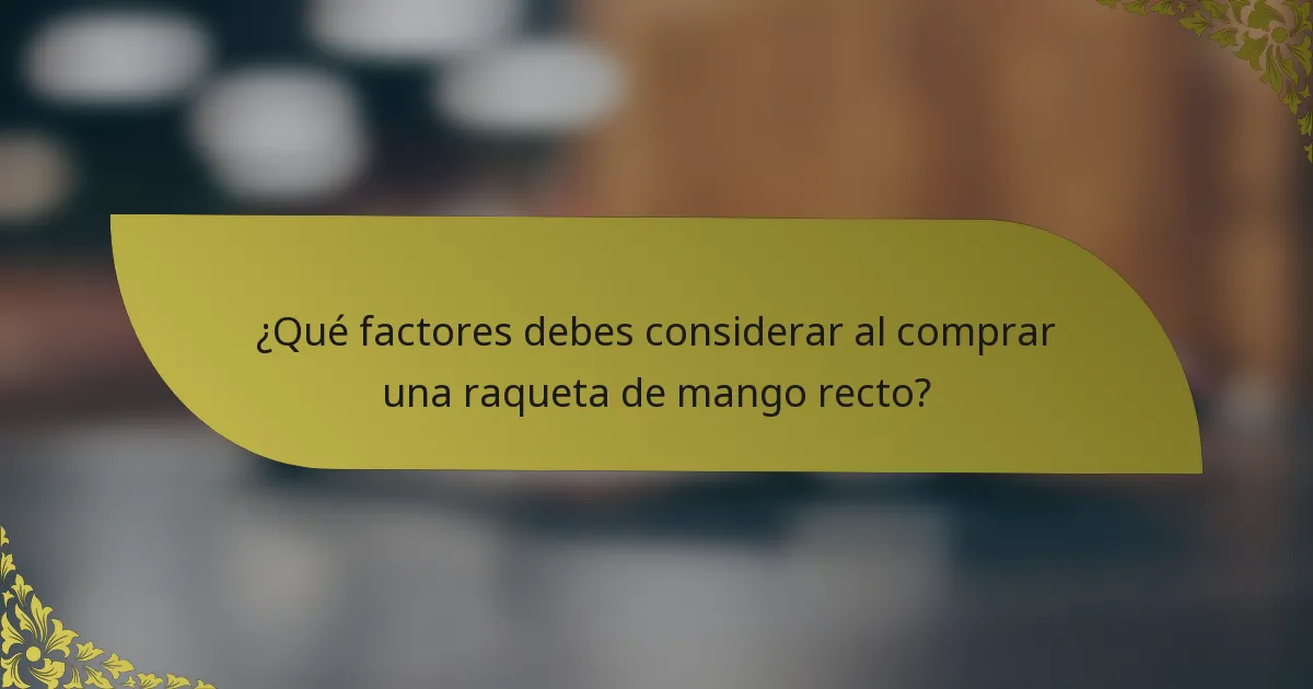 ¿Qué factores debes considerar al comprar una raqueta de mango recto?