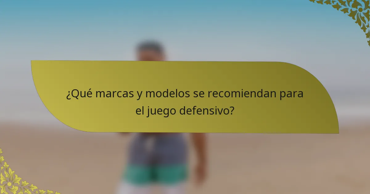 ¿Qué marcas y modelos se recomiendan para el juego defensivo?