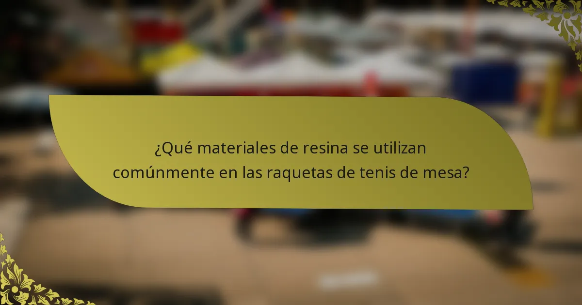 ¿Qué materiales de resina se utilizan comúnmente en las raquetas de tenis de mesa?